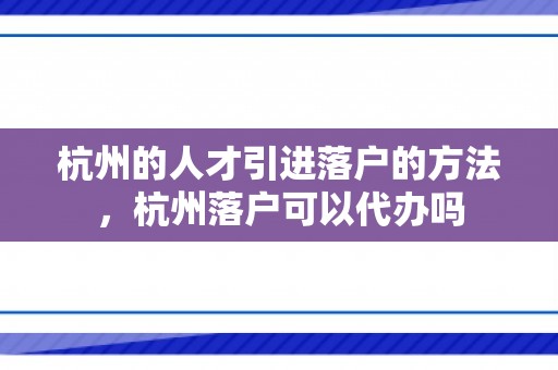 杭州的人才引进落户的方法，杭州落户可以代办吗